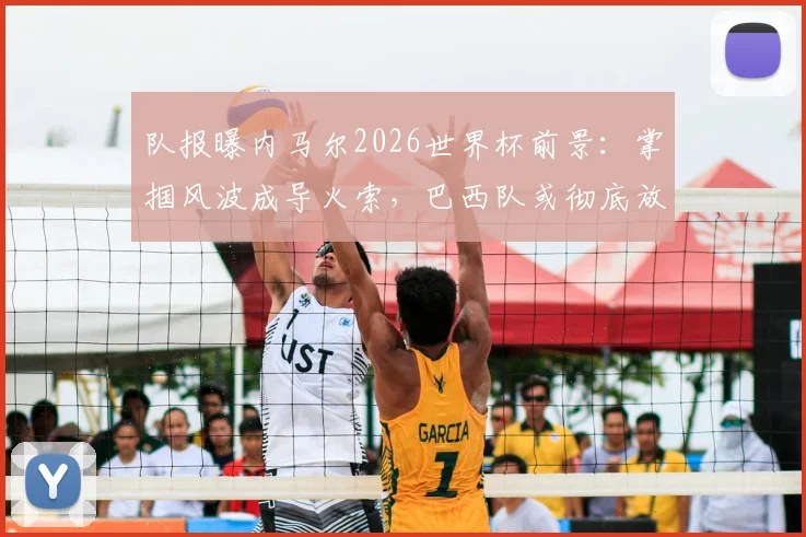 队报曝内马尔2026世界杯前景：掌掴风波成导火索，巴西队或彻底放弃这位昔日核心