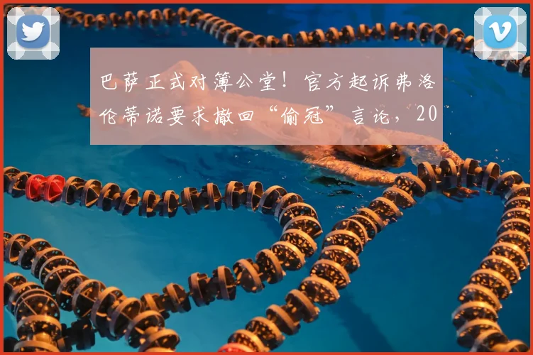 巴萨正式对簿公堂!官方起诉弗洛伦蒂诺要求撤回“偷冠”言论,2026年西甲争冠恩怨升级